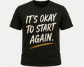It’s Okay to Start Again Tee – Inspirational Graphic T-Shirt, Unisex Black